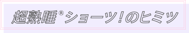 超熟睡®ショーツ!のヒミツ
