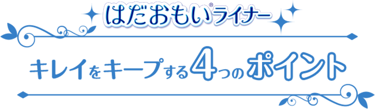 はだおもいライナー キレイをキープする4つのポイント