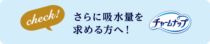 check! さらに吸水量を求める方へ！ チャームナップ吸水さらフィ&reg;はこちらから！