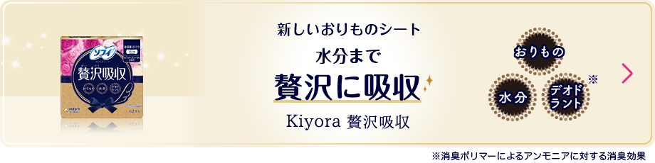 新しいおりものシート 水分まで贅沢に吸収 Kiyora 贅沢吸収 ※消臭するポリマーによるアンモニアに対する消臭効果