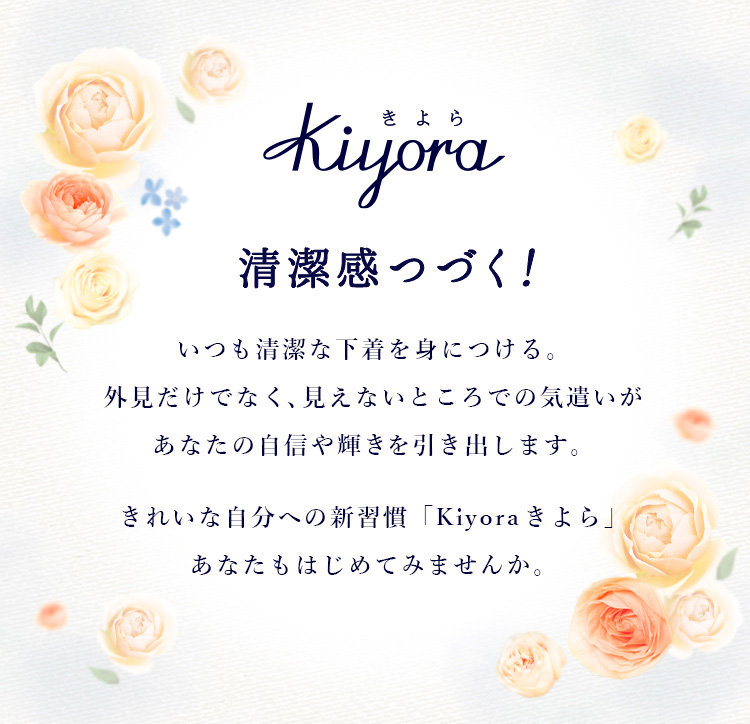 清潔感つづく！いつも清潔な下着を身につける。外見だけでなく、見えないところでの気遣いがあなたの自信や輝きを引き出します。きれいな自分への新習慣「Kiyora きよら」あなたもはじめてみませんか。