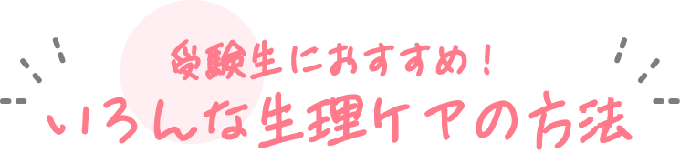 受験生におすすめ!いろんな生理ケアの方法