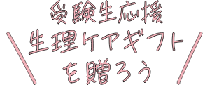 受験生応援 生理ケアギフトを贈ろう!